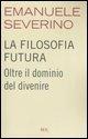 Cover-Bild zum Titel 'La filosofia futura. Oltre il dominio del divenire' von 'Emanuele Severino'