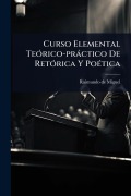 Cover-Bild zum Titel 'Curso Elemental TeÃ3rico-pràctico De RetÃ3rica Y PoÃ(c)tica' von 'Raimundo de Miguel'