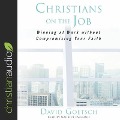 Christians on the Job Lib/E: Winning at Work Without Compromising Your Faith - David Goetsch