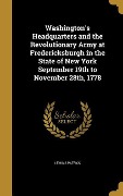 Washington's Headquarters and the Revolutionary Army at Fredericksburgh in the State of New York September 19th to November 28th, 1778 - Lewis S Patrick