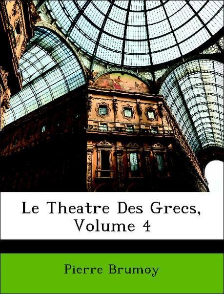 Le Theatre Des Grecs, Volume 4 - Pierre Brumoy