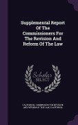 Supplemental Report Of The Commissioners For The Revision And Reform Of The Law - California
