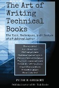 The Art of Writing Technical Books: The Tools, Techniques, and Lifestyle of a Published Author - Peter H. Gregory