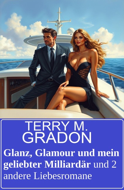 Glanz, Glamour und mein geliebter Milliardär und 2 andere Liebesromane - Terry M. Gradon