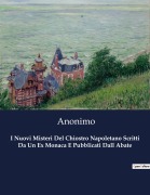 Cover-Bild zum Titel 'I Nuovi Misteri Del Chiostro Napoletano Scritti Da Un Ex Monaca E Pubblicati Dall Abate' von 'Anonimo'