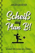 Cover-Bild zum Titel 'Scheiß auf Plan B' von 'Jürgen Eisserer'
