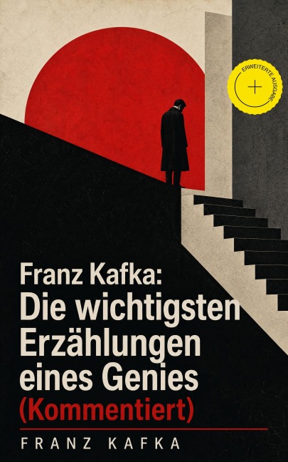 Franz Kafka: Die wichtigsten Erzählungen eines Genies (Kommentiert) - Franz Kafka