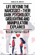 Life Beyond The Narcissist - Their Dark Psychology, Gaslighting And Manipulation Explained: Identify Narcissistic Abuse & Leave Toxic Relationships (Codependency Recovery) - Natalie M. Brooks