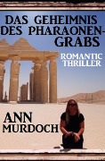 Das Geheimnis des Pharaonengrabs: Romantic Thriller - Ann Murdoch