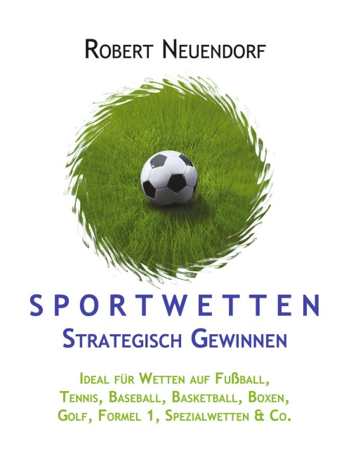 Sportwetten strategisch gewinnen - Ideal für Wetten auf Fußball, Tennis, Baseball, Basketball, Boxen, Golf, Formel 1, Spezialwetten & Co - Robert Neuendorf