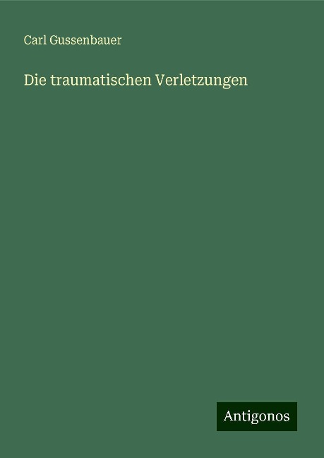 Die traumatischen Verletzungen - Carl Gussenbauer