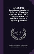 Cover-Bild zum Titel 'Report of the Commission Appointed Under act of Congress Approved June 1, 1872, to Negotiate With the Shoshone Indians in Wyoming Territory' von ''