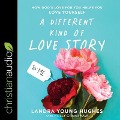 A Different Kind of Love Story Lib/E: How God's Love for You Helps You Love Yourself - Landra Young Hughes