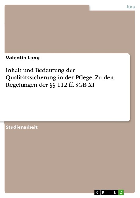 Inhalt und Bedeutung der Qualitätssicherung in der Pflege. Zu den Regelungen der §§ 112 ff. SGB XI - Valentin Lang
