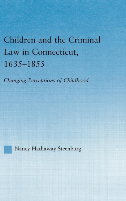 Children and the Criminal Law in Connecticut, 1635-1855 - Nancy Hathaway Steenburg
