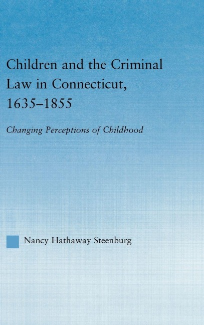 Children and the Criminal Law in Connecticut, 1635-1855 - Nancy Hathaway Steenburg