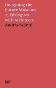 Cover-Bild zum Titel 'András Szántó. Imagining the Future Museum' von 'Andras Szanto'