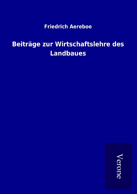 Beiträge zur Wirtschaftslehre des Landbaues - Friedrich Aereboe