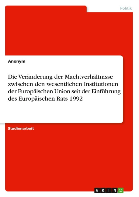 Die Veränderung der Machtverhältnisse zwischen den wesentlichen Institutionen der Europäischen Union seit der Einführung des Europäischen Rats 1992 - Anonymous