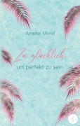 Cover-Bild zum Titel 'Zu glücklich, um perfekt zu sein' von 'Amelie Morel'