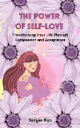 Cover-Bild zum Titel 'The Power of Self-Love: Transforming Your Life Through Compassion and Acceptance' von 'Sergio Rijo'