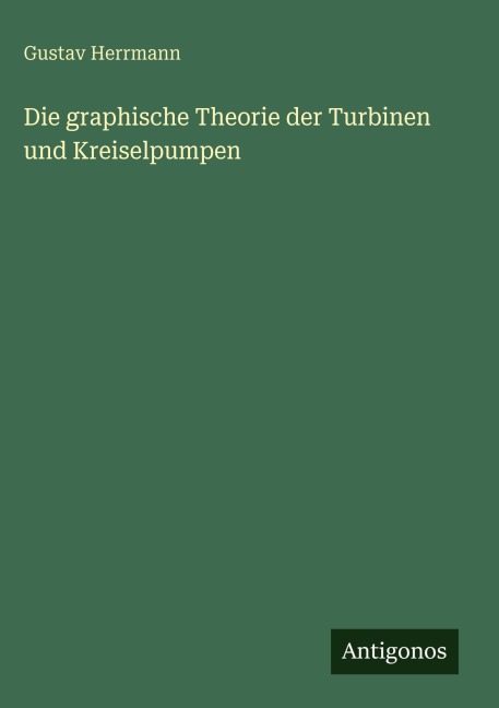 Die graphische Theorie der Turbinen und Kreiselpumpen - Gustav Herrmann