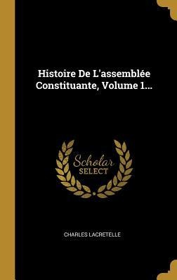 Histoire De L'assemblée Constituante, Volume 1... - Charles Lacretelle