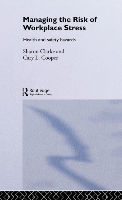 Managing the Risk of Workplace Stress - Sharon Clarke, Cary Cooper