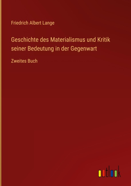 Geschichte des Materialismus und Kritik seiner Bedeutung in der Gegenwart - Friedrich Albert Lange