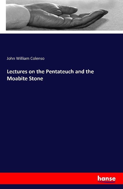 Lectures on the Pentateuch and the Moabite Stone - John William Colenso