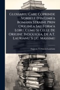 Cover-Bild zum Titel 'Glossariu Care Coprinde Vorbele D'in Limb'a Româna Straine Prin Originea Sau Form'a Loru, Cumu Si Celle De Origine Indouiosa, De A.T. Laurianu Si J.C. Massimu' von 'Augustu Treboniu Laurianu'
