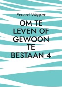 Cover-Bild zum Titel 'Om te leven of gewoon te bestaan 4' von 'Eduard Wagner'