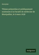 Cover-Bild zum Titel 'Thèses présentées et publiquement soutenues à la Faculté de médecine de Montpellier, le 9 mars 1838' von 'Anonyme'