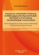 Cover-Bild zum Titel 'Konzept zur individuellen Förderung im Bildungsgang Berufsgrundschuljahr Wirtschaft und Verwaltung des Berufskollegs Castrop-Rauxel: Wochenplanarbeit im Unterrichtsfach Mathematik am Beispiel der Prozentrechnung' von 'André Diekow-Kemper'