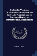 Instructor Training; Instructor-training Courses for Trade Teachers and for Foremen Having an Instructional Responsibility - Charles R. Allen