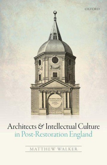 Architects and Intellectual Culture in Post-Restoration England - Matthew Walker