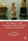 Cover-Bild zum Titel 'Art, Mobility, and Exchange in Early Modern Tuscany and Eurasia' von ''