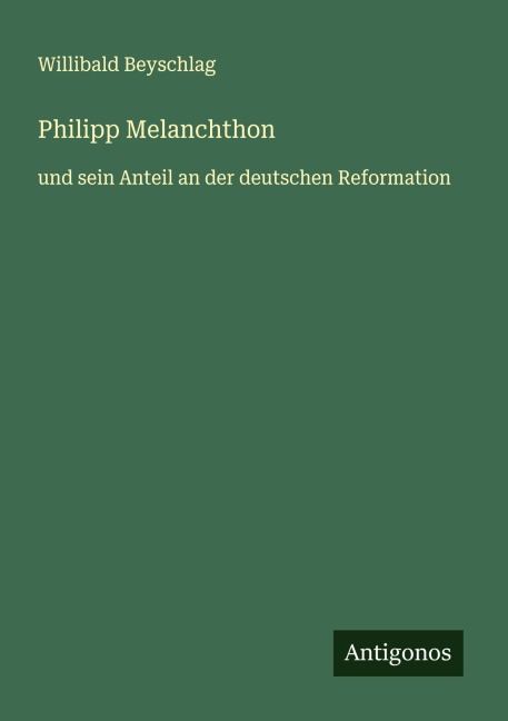 Philipp Melanchthon - Willibald Beyschlag