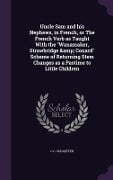 Uncle Sam and his Nephews, in French, or The French Verb as Taught With the Wanamaker, Strawbridge & Conard Scheme of Returning Stem Changes as a Past - C. C. Schaeffer