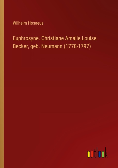 Euphrosyne. Christiane Amalie Louise Becker, geb. Neumann (1778-1797) - Wilhelm Hosaeus