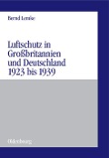 Luftschutz in Großbritannien und Deutschland 1923 bis 1939 - Bernd Lemke