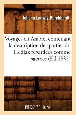Voyages En Arabie, Contenant La Description Des Parties Du Hedjaz Regardées Comme Sacrées (Éd.1835) - Johann Ludwig Burckhardt