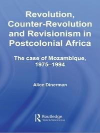 Revolution, Counter-Revolution and Revisionism in Postcolonial Africa - Alice Dinerman