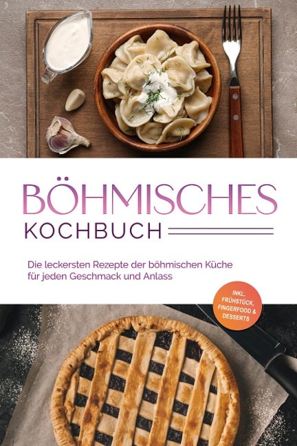 Böhmisches Kochbuch: Die leckersten Rezepte der böhmischen Küche für jeden Geschmack und Anlass - inkl. Frühstück, Fingerfood & Desserts - Christina Novak