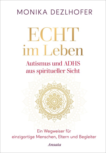 Echt im Leben. Autismus und ADHS aus spiritueller Sicht - Monika Dezlhofer