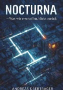 Cover-Bild zum Titel 'NOCTURNA - Was wir erschaffen, blickt zurück' von 'Andreas Übertrager'