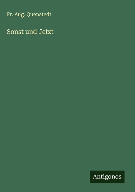 Sonst und Jetzt - Fr. Aug. Quenstedt