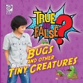 True or False? Bugs and Other Tiny Creatures - Jenna Nealy
