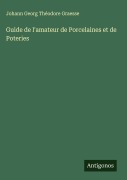 Cover-Bild zum Titel 'Guide de l'amateur de Porcelaines et de Poteries' von 'Johann Georg Théodore Graesse'