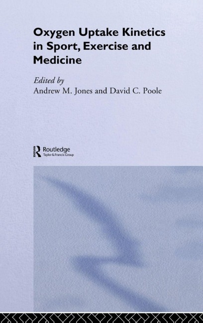 Oxygen Uptake Kinetics in Sport, Exercise and Medicine - Andrew M. Jones, David C. Poole